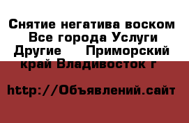 Снятие негатива воском. - Все города Услуги » Другие   . Приморский край,Владивосток г.